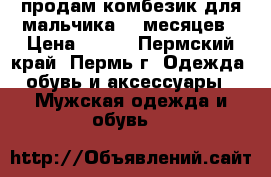 продам комбезик для мальчика 6-9месяцев › Цена ­ 600 - Пермский край, Пермь г. Одежда, обувь и аксессуары » Мужская одежда и обувь   